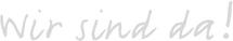 Wir sind da! 